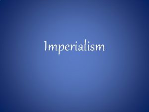 Imperialism Imperialism 1800 s 1 In the late