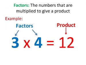 Factors The numbers that are multiplied to give