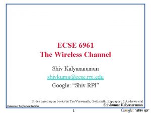 ECSE 6961 The Wireless Channel Shiv Kalyanaraman shivkumaecse