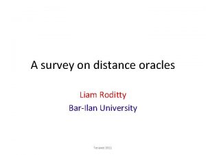 A survey on distance oracles Liam Roditty BarIlan