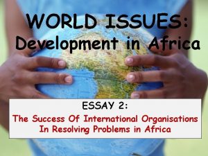 WORLD ISSUES Development in Africa ESSAY 2 The