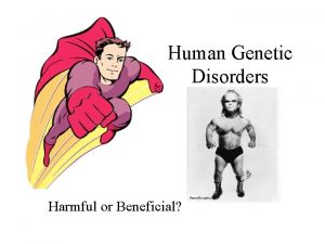 Human Genetic Disorders Harmful or Beneficial Human Genetic
