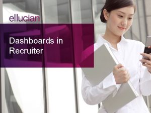 Dashboards in Recruiter Recruiter provides customizable dashboards that