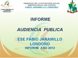 INFORME ESE FABIO JARAMILLO LONDOO AUDIENCIA PUBLICA INFORME