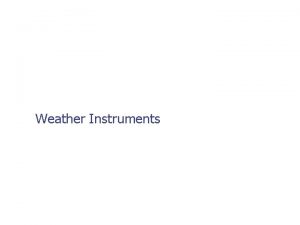Weather Instruments Weather Instruments Used to measure the