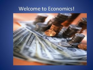 Welcome to Economics Terminology Economics Microeconomics Macroeconomics Want