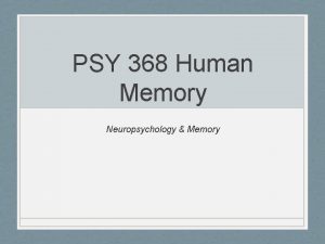 PSY 368 Human Memory Neuropsychology Memory Announcements Experiment