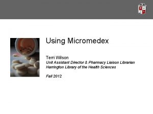 Using Micromedex Terri Wilson Unit Assistant Director Pharmacy