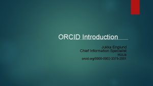ORCID Introduction Jukka Englund Chief Information Specialist HULib