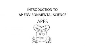 INTRODUCTION TO AP ENVIRONMENTAL SCIENCE APES INTRODUCTION TO