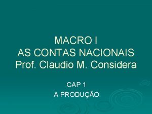 MACRO I AS CONTAS NACIONAIS Prof Claudio M