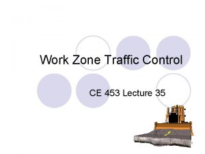 Work Zone Traffic Control CE 453 Lecture 35