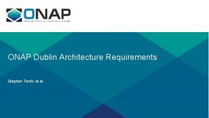 ONAP Dublin Architecture Requirements Stephen Terrill et al