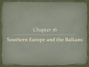 Chapter 16 Southern Europe and the Balkans Southern