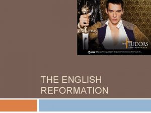 THE ENGLISH REFORMATION Henry VIII r 1509 1547