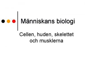 Mnniskans biologi Cellen huden skelettet och musklerna Cellen