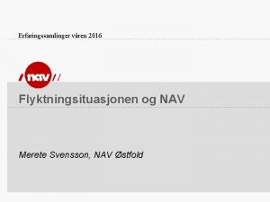 Erfaringssamlinger vren 2016 Flyktningsituasjonen og NAV Merete Svensson