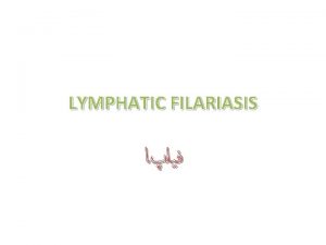 LYMPHATIC FILARIASIS Introduction commonly known as elephantiasis is