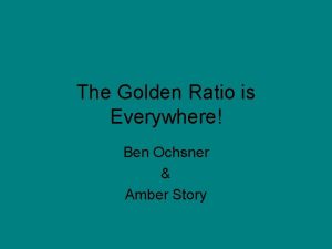 The Golden Ratio is Everywhere Ben Ochsner Amber