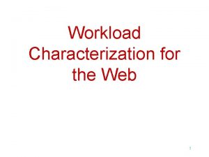 Workload Characterization for the Web 1 Understanding the