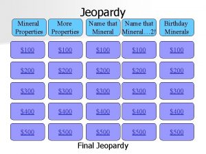 Jeopardy Mineral Properties More Properties Name that Mineral