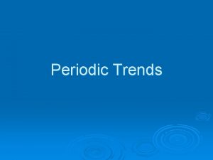 Periodic Trends Reactivity Reactivity of Metals increases as