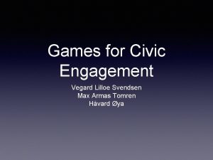 Games for Civic Engagement Vegard Lilloe Svendsen Max
