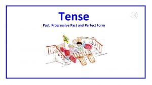 Tense Past Progressive Past and Perfect Form Verbs