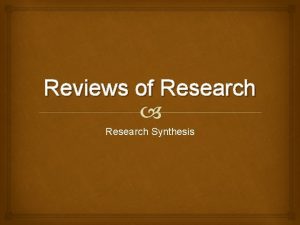 Reviews of Research Synthesis Approaches to research synthesis