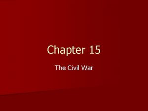 Chapter 15 The Civil War Section 1 Mobilizing