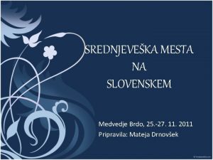 SREDNJEVEKA MESTA NA SLOVENSKEM Medvedje Brdo 25 27