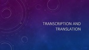 TRANSCRIPTION AND TRANSLATION Title the notes Transcription and