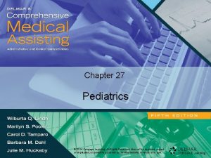 Chapter 27 Pediatrics 2014 CengageLearning 2014 Cengage All