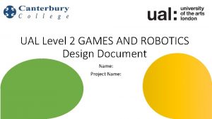 UAL Level 2 GAMES AND ROBOTICS Design Document