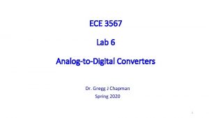 ECE 3567 Lab 6 AnalogtoDigital Converters Dr Gregg ECE 3567 Lab 6 AnalogtoDigital Converters Dr Gregg