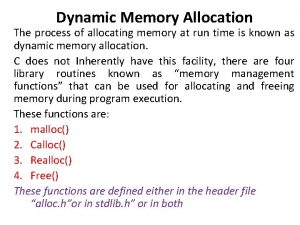 Dynamic Memory Allocation The process of allocating memory Dynamic Memory Allocation The process of allocating memory