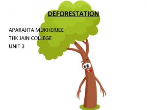 DEFORESTATION APARAJITA MUKHERJEE THK JAIN COLLEGE UNIT 3