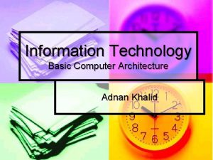 Information Technology Basic Computer Architecture Adnan Khalid Basic