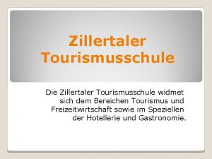 Zillertaler Tourismusschule Die Zillertaler Tourismusschule widmet sich dem