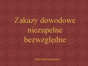 Zakazy dowodowe niezupene bezwzgldne Julia Dobrowolska Czym s