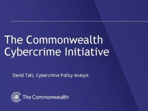 The Commonwealth Cybercrime Initiative David Tait Cybercrime Policy