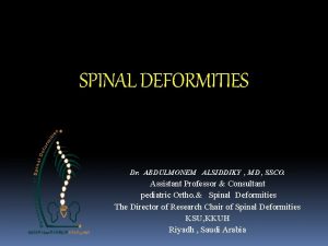 SPINAL DEFORMITIES Dr ABDULMONEM ALSIDDIKY MD SSCO Assistant