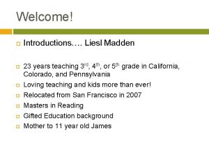 Welcome Introductions Liesl Madden 23 years teaching 3