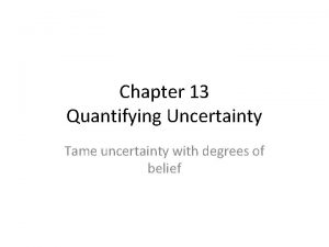 Chapter 13 Quantifying Uncertainty Tame uncertainty with degrees
