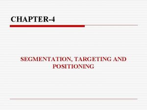 CHAPTER4 SEGMENTATION TARGETING AND POSITIONING Marketers know that