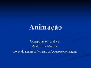 Animao Computao Grfica Prof Luiz Marcos www dca