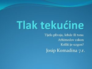 Tlak tekuine Tijela plivaju lebde ili tonu Arhimedov