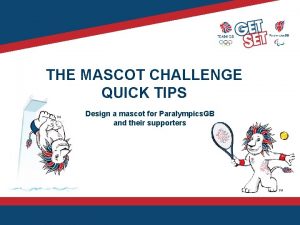 THE MASCOT CHALLENGE QUICK TIPS Design a mascot