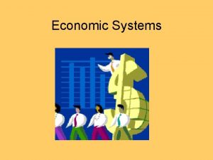 Economic Systems All Economic Systems seek to answer