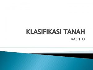 KLASIFIKASI TANAH AASHTO AASHTO stands for American Association